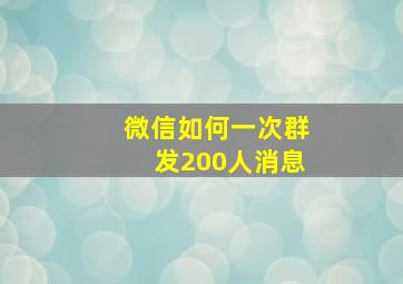 微信如何一次群发200人消息