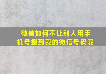 微信如何不让别人用手机号搜到我的微信号码呢