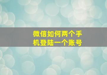 微信如何两个手机登陆一个账号