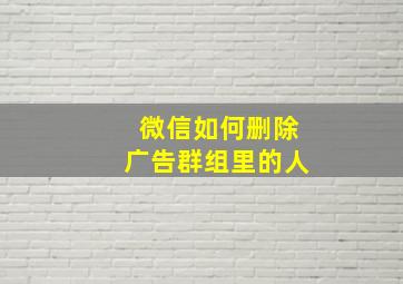 微信如何删除广告群组里的人