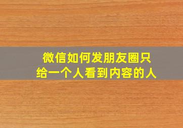 微信如何发朋友圈只给一个人看到内容的人