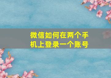 微信如何在两个手机上登录一个账号