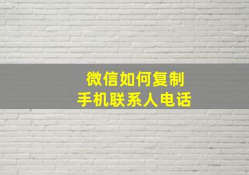 微信如何复制手机联系人电话