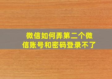 微信如何弄第二个微信账号和密码登录不了