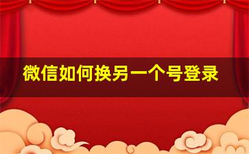 微信如何换另一个号登录