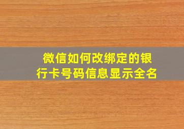 微信如何改绑定的银行卡号码信息显示全名