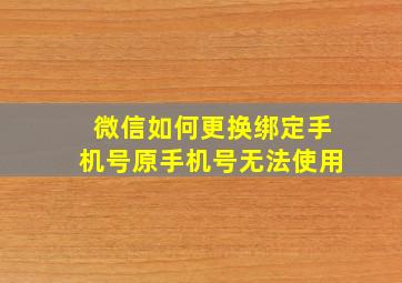 微信如何更换绑定手机号原手机号无法使用