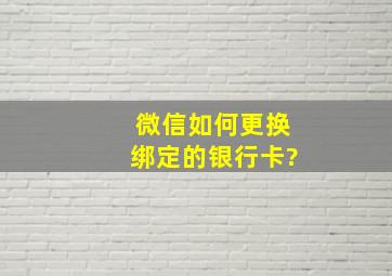 微信如何更换绑定的银行卡?