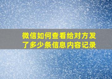 微信如何查看给对方发了多少条信息内容记录