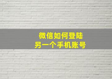 微信如何登陆另一个手机账号