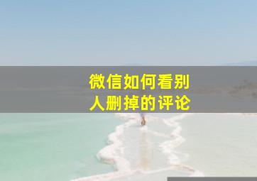 微信如何看别人删掉的评论