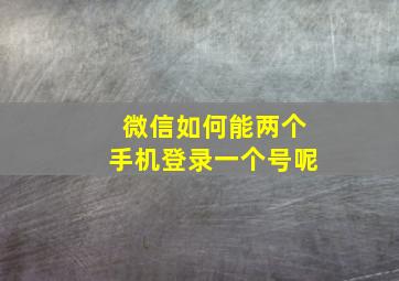 微信如何能两个手机登录一个号呢