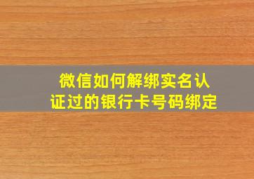 微信如何解绑实名认证过的银行卡号码绑定