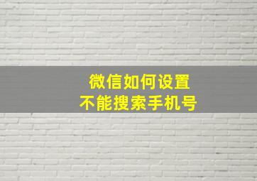 微信如何设置不能搜索手机号