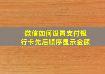 微信如何设置支付银行卡先后顺序显示金额