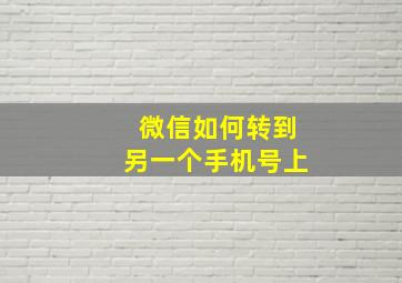 微信如何转到另一个手机号上