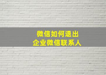 微信如何退出企业微信联系人