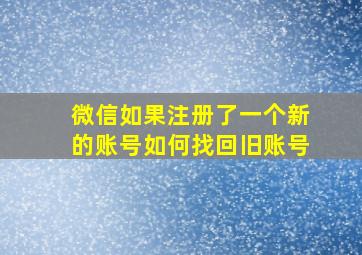 微信如果注册了一个新的账号如何找回旧账号