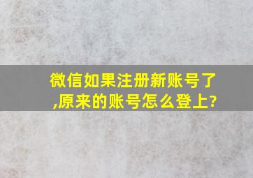 微信如果注册新账号了,原来的账号怎么登上?