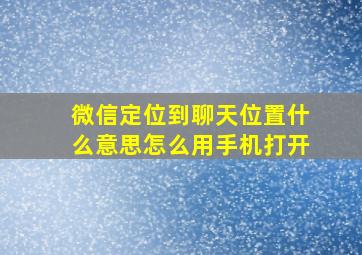 微信定位到聊天位置什么意思怎么用手机打开