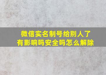 微信实名制号给别人了有影响吗安全吗怎么解除