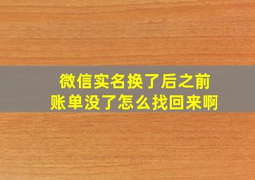 微信实名换了后之前账单没了怎么找回来啊