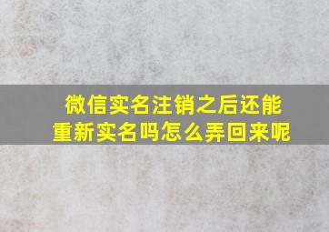 微信实名注销之后还能重新实名吗怎么弄回来呢