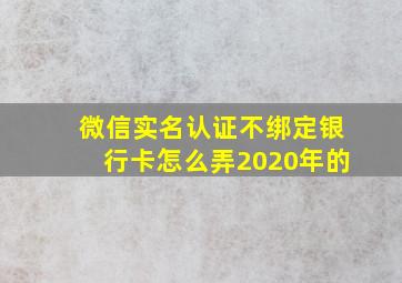 微信实名认证不绑定银行卡怎么弄2020年的