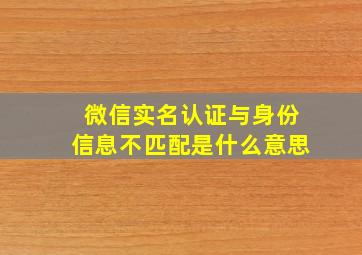 微信实名认证与身份信息不匹配是什么意思