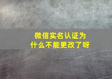 微信实名认证为什么不能更改了呀