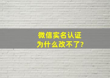 微信实名认证为什么改不了?