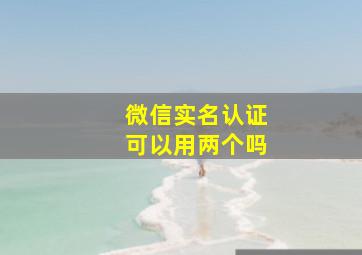 微信实名认证可以用两个吗