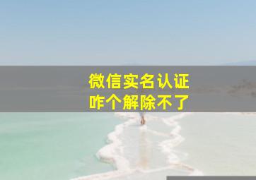 微信实名认证咋个解除不了