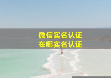 微信实名认证在哪实名认证