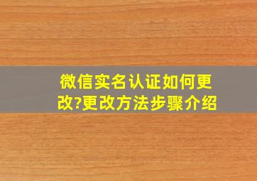 微信实名认证如何更改?更改方法步骤介绍