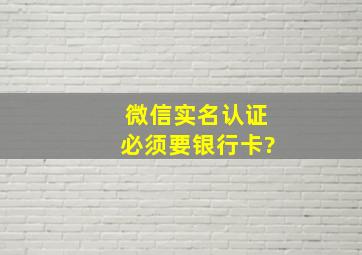 微信实名认证必须要银行卡?