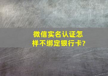 微信实名认证怎样不绑定银行卡?