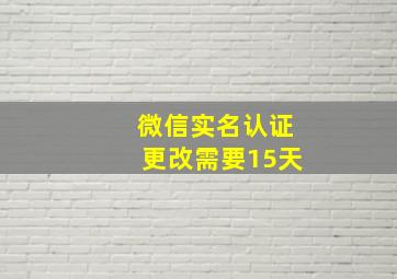 微信实名认证更改需要15天