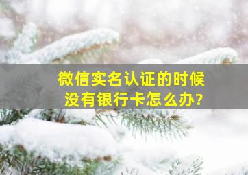 微信实名认证的时候没有银行卡怎么办?