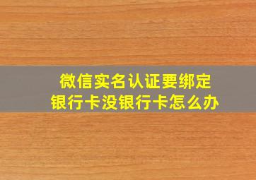 微信实名认证要绑定银行卡没银行卡怎么办