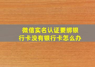 微信实名认证要绑银行卡没有银行卡怎么办