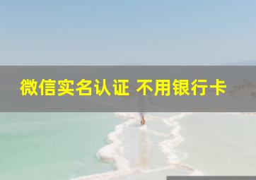 微信实名认证 不用银行卡