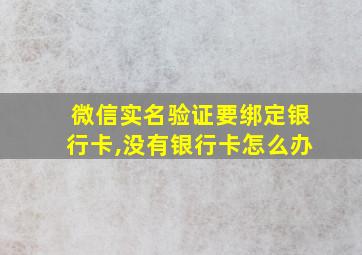 微信实名验证要绑定银行卡,没有银行卡怎么办