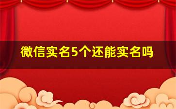 微信实名5个还能实名吗