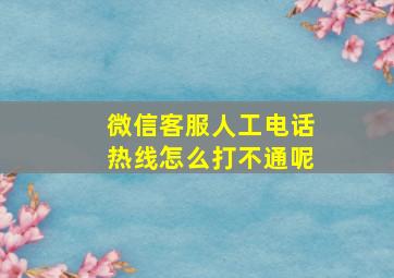 微信客服人工电话热线怎么打不通呢