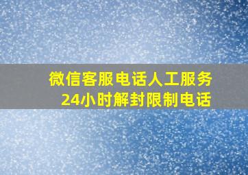 微信客服电话人工服务24小时解封限制电话