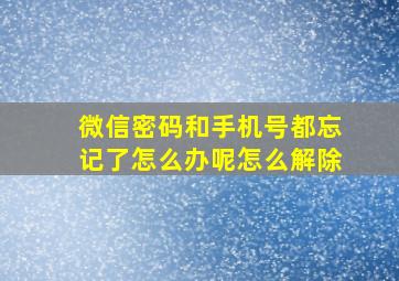 微信密码和手机号都忘记了怎么办呢怎么解除