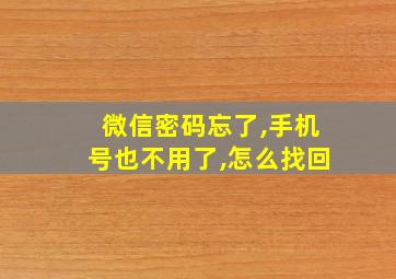 微信密码忘了,手机号也不用了,怎么找回