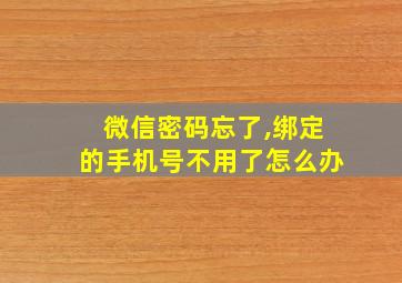 微信密码忘了,绑定的手机号不用了怎么办