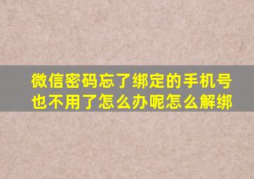 微信密码忘了绑定的手机号也不用了怎么办呢怎么解绑